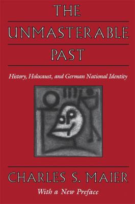 The Unmasterable Past: History, Holocaust, and ... 0674929772 Book Cover