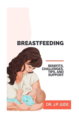 Breastfeeding: Benefits, Challenges, Tips, and ... B0DJFJWB41 Book Cover