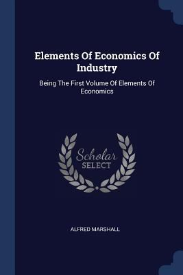 Elements Of Economics Of Industry: Being The Fi... 1377084655 Book Cover