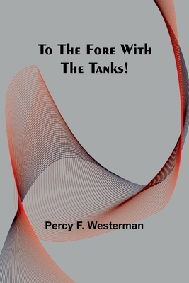To the Fore with the Tanks! 9357963863 Book Cover