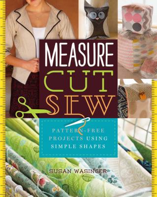Measure, Cut, Sew: Pattern-Free Projects Using ... 1454709073 Book Cover