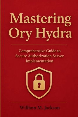 Mastering Ory Hydra: Comprehensive Guide to Sec... B0H113PHFS Book Cover