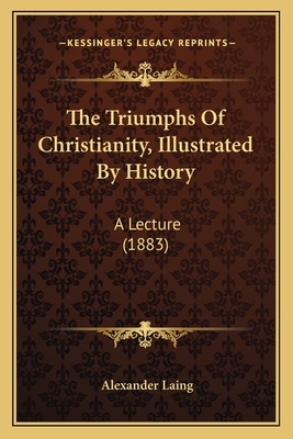 The Triumphs Of Christianity, Illustrated By Hi... 1165750074 Book Cover
