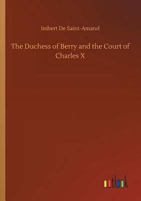 The Duchess of Berry and the Court of Charles X 3732690571 Book Cover