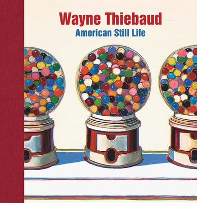 Wayne Thiebaud: American Still Life 1913645894 Book Cover
