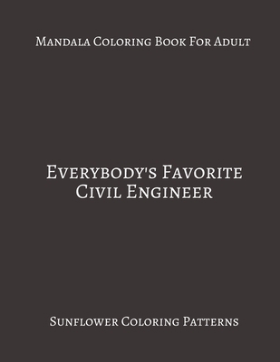 Mandala Coloring Book For Adults ~ Everybody's Favorite Civil Engineer: Sunflower Coloring Patterns.