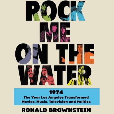 Rock Me on the Water: 1974-The Year Los Angeles... 1799952207 Book Cover