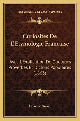 Curiosites De L'Etymologie Francaise: Avec L'Ex... [French] 1167657314 Book Cover