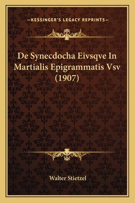 De Synecdocha Eivsqve In Martialis Epigrammatis... [Latin] 1167432924 Book Cover