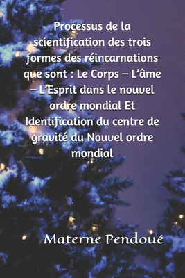 Processus de la scientification des trois formes des r�incarnations que sont: Le Corps - L'�me - L'Esprit dans le nouvel ordre mondial Et Identification du centre de gravit� du Nouvel ordre mondial B08HT564DY Book Cover