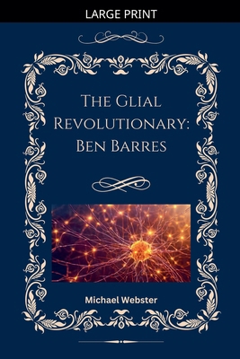 The Glial Revolutionary: Ben Barres [Large Print] B0GL3JFF9X Book Cover