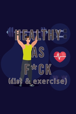 Healthy As Fuck: Daily Food, Weight Loss And Workout Journal (Exercise & Diet Diary)
