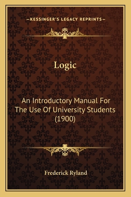 Logic: An Introductory Manual For The Use Of Un... 1164030051 Book Cover