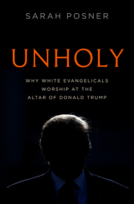 Unholy: Why White Evangelicals Worship at the A... 1984820427 Book Cover