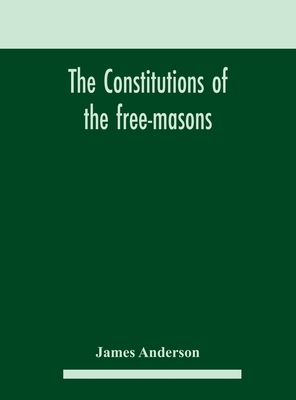 The constitutions of the free-masons: containin... 9354182488 Book Cover