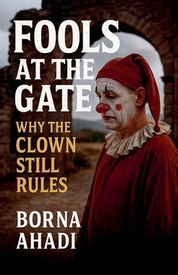 Fools at the Gate: Why the Clown Still Rules B0FN4V5KBH Book Cover