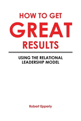 How to Get Great Results: Using the Relational ... 1636300006 Book Cover