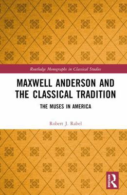 Maxwell Anderson and the Classical Tradition: T... 1032782838 Book Cover