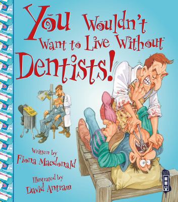 You Wouldn't Want to Live Without Dentists! 1910184624 Book Cover