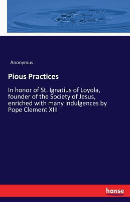 Pious Practices: In honor of St. Ignatius of Lo... 3741163813 Book Cover