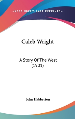 Caleb Wright: A Story Of The West (1901) 1437003788 Book Cover