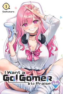 I Want a Gal Gamer to Praise Me, Vol. 1 1975380207 Book Cover