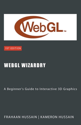 WebGL Wizardry: A Beginner's Guide to Interacti... B0CT4788FF Book Cover