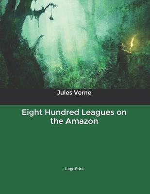 Eight Hundred Leagues on the Amazon: Large Print B0851LK9CR Book Cover