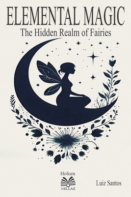 Elemental Magic - The Hidden Realm of Fairies 6500675274 Book Cover