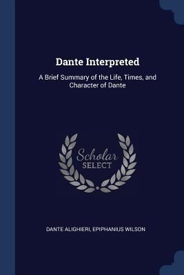 Dante Interpreted: A Brief Summary of the Life,... 1376578794 Book Cover