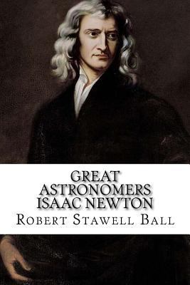 Great Astronomers Isaac Newton Robert Stawell Ball 1541267400 Book Cover