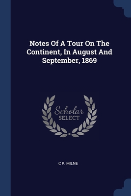 Notes Of A Tour On The Continent, In August And... 1377167917 Book Cover