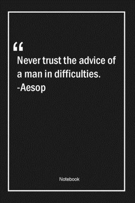 Paperback Never trust the advice of a man in difficulties. -Aesop: Lined Gift Notebook With Unique Touch | Journal | Lined Premium 120 Pages |trust Quotes| Book