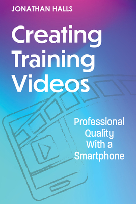 Creating Training Videos: Professional Quality ... 1953946968 Book Cover