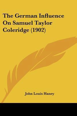 The German Influence On Samuel Taylor Coleridge... 1437024939 Book Cover