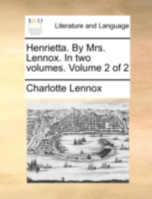 Henrietta. by Mrs. Lennox. in Two Volumes. Volu... 1140770403 Book Cover