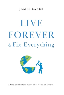 Live Forever & Fix Everything: A Practical Plan... 1544533969 Book Cover