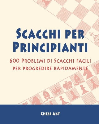 Scacchi per Principianti: 600 Problemi di Scacc... [Italian] 1006254188 Book Cover