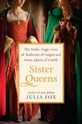 Sister Queens: The Noble, Tragic Lives of Kathe... 0345516044 Book Cover