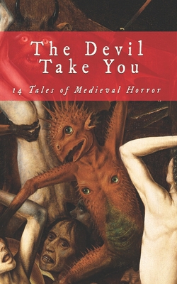 The Devil Take You: 14 Tales of Medieval Horror B0CJSYLW8V Book Cover