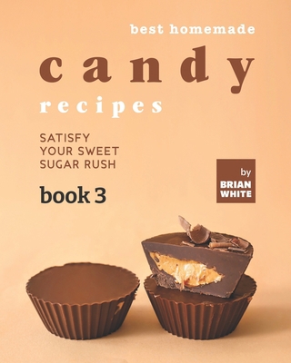 Best Homemade Candy Recipes: Satisfy Your Sweet... B09JJKJ2BM Book Cover