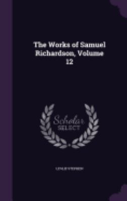 The Works of Samuel Richardson, Volume 12 1358917787 Book Cover