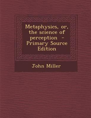 Metaphysics, Or, the Science of Perception 1287814840 Book Cover