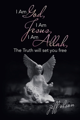 I Am God, I Am Jesus, I Am Allah, the Truth Wil... 1532091907 Book Cover