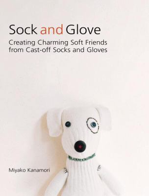 Sock and Glove: Creating Charming Softy Friends... 0297853473 Book Cover