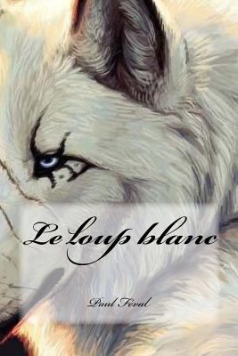 Le loup blanc [French] 1540616622 Book Cover