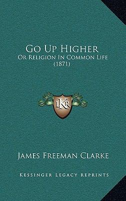 Go Up Higher: Or Religion In Common Life (1871) 1166099814 Book Cover