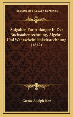 Aufgaben Fur Anfanger In Der Buchstabenrechnung... [German] 1168222214 Book Cover