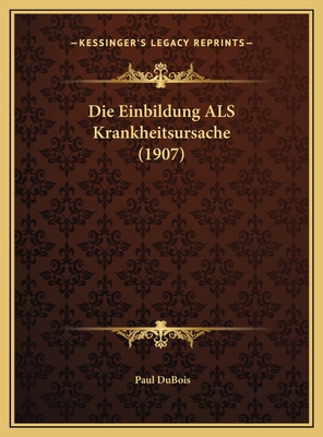 Die Einbildung ALS Krankheitsursache (1907) [German] 1169660215 Book Cover