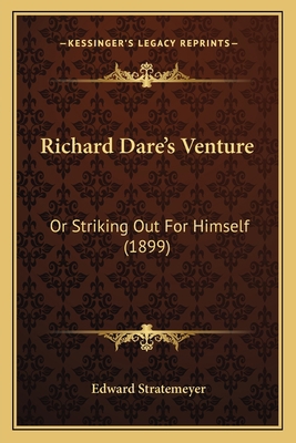 Richard Dare's Venture: Or Striking Out For Him... 116698463X Book Cover